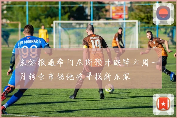 米体报道希门尼斯预计缺阵六周一月转会市场他将寻找新东家
