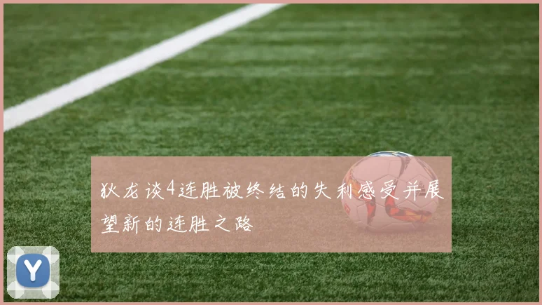 狄龙谈4连胜被终结的失利感受并展望新的连胜之路