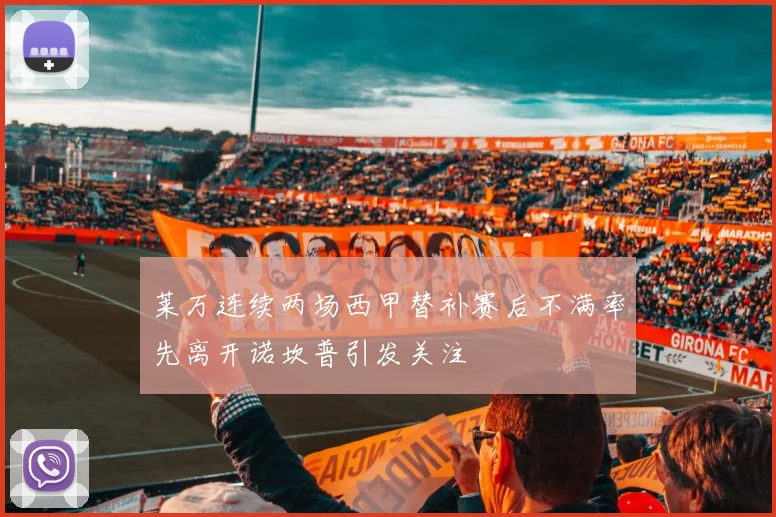 莱万连续两场西甲替补赛后不满率先离开诺坎普引发关注